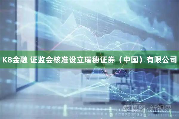 K8金融 证监会核准设立瑞穗证券（中国）有限公司